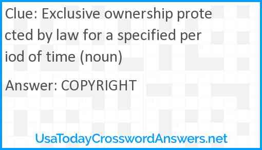 Exclusive ownership protected by law for a specified period of time (noun) Answer