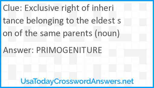 Exclusive right of inheritance belonging to the eldest son of the same parents (noun) Answer