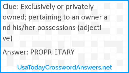 Exclusively or privately owned; pertaining to an owner and his/her possessions (adjective) Answer