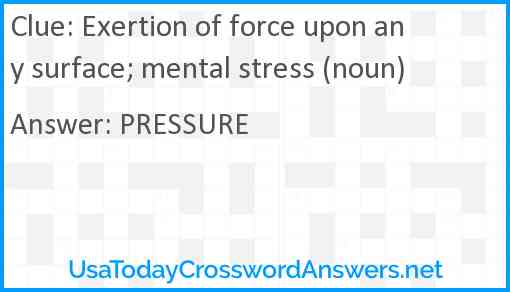 Exertion of force upon any surface; mental stress (noun) Answer
