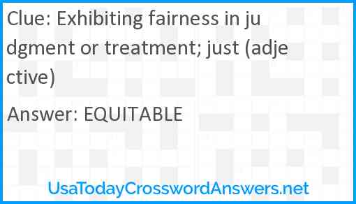 Exhibiting fairness in judgment or treatment; just (adjective) Answer