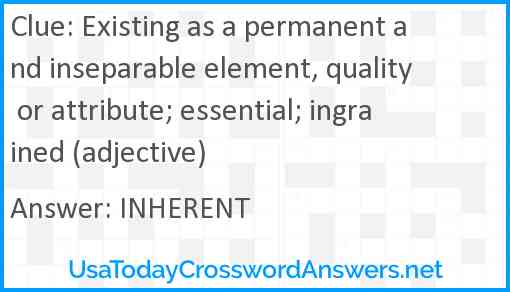 Existing as a permanent and inseparable element, quality or attribute; essential; ingrained (adjective) Answer