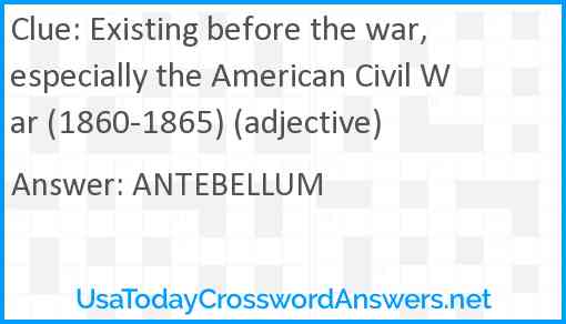 Existing before the war, especially the American Civil War (1860-1865) (adjective) Answer