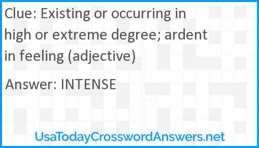 Existing or occurring in high or extreme degree; ardent in feeling (adjective) Answer