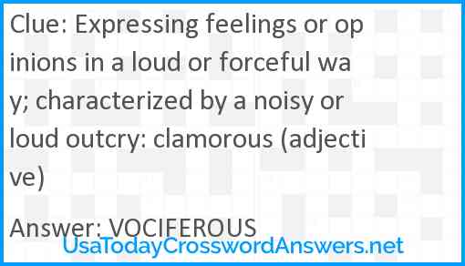 Expressing feelings or opinions in a loud or forceful way; characterized by a noisy or loud outcry: clamorous (adjective) Answer