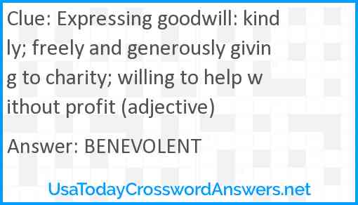 Expressing goodwill: kindly; freely and generously giving to charity; willing to help without profit (adjective) Answer