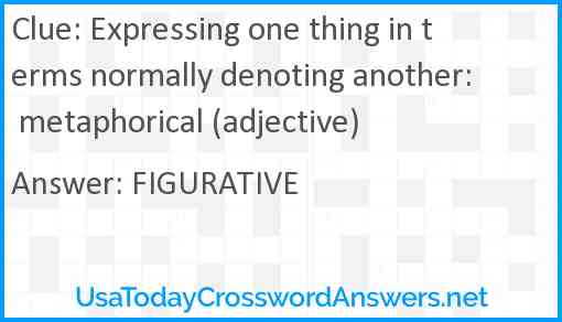 Expressing one thing in terms normally denoting another: metaphorical (adjective) Answer