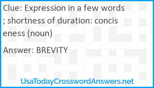 Expression in a few words; shortness of duration: conciseness (noun) Answer