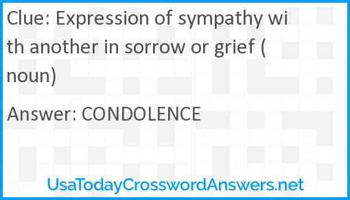 Expression of sympathy with another in sorrow or grief (noun) Answer