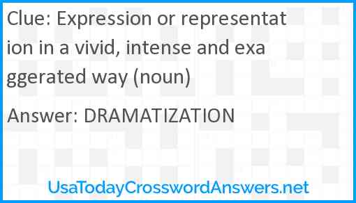 Expression or representation in a vivid, intense and exaggerated way (noun) Answer