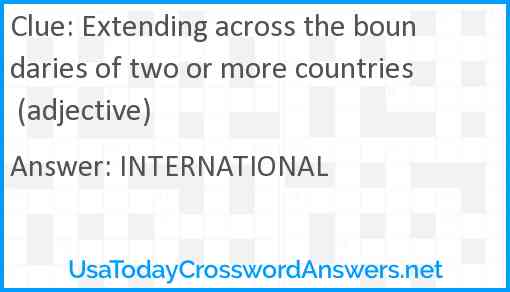 Extending across the boundaries of two or more countries (adjective) Answer