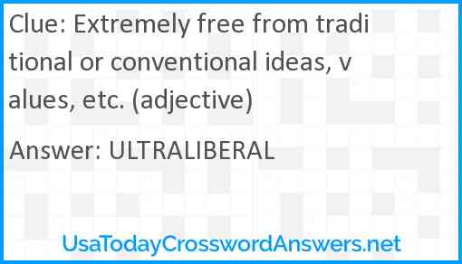 Extremely free from traditional or conventional ideas, values, etc. (adjective) Answer
