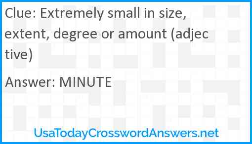 Extremely small in size, extent, degree or amount (adjective) Answer