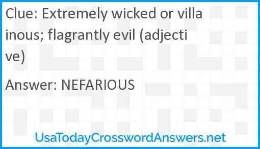 Extremely wicked or villainous; flagrantly evil (adjective) Answer