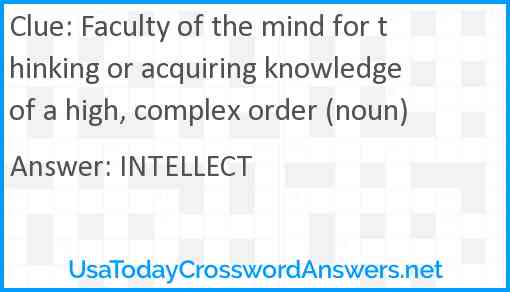 Faculty of the mind for thinking or acquiring knowledge of a high, complex order (noun) Answer
