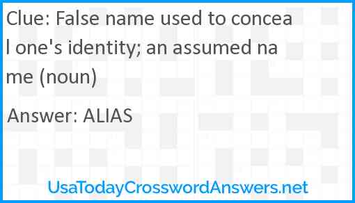 False name used to conceal one's identity; an assumed name (noun) Answer