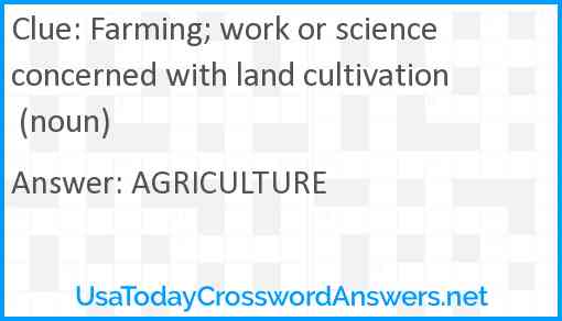 Farming; work or science concerned with land cultivation (noun) Answer