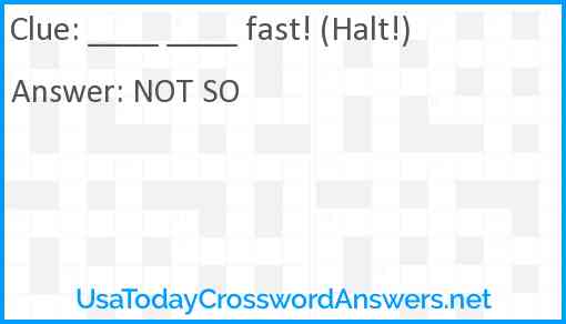 ____ ____ fast! (Halt!) Answer