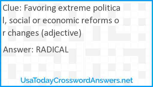 Favoring extreme political, social or economic reforms or changes (adjective) Answer