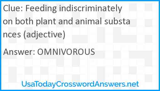 Feeding indiscriminately on both plant and animal substances (adjective) Answer