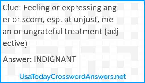 Feeling or expressing anger or scorn, esp. at unjust, mean or ungrateful treatment (adjective) Answer