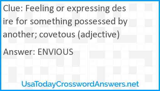 Feeling or expressing desire for something possessed by another; covetous (adjective) Answer