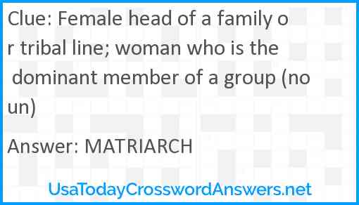 Female head of a family or tribal line; woman who is the dominant member of a group (noun) Answer