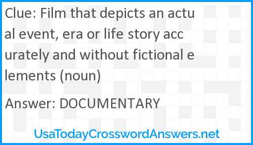 Film that depicts an actual event, era or life story accurately and without fictional elements (noun) Answer