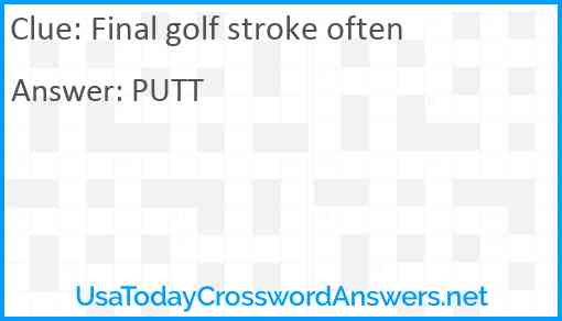 Final golf stroke often Answer