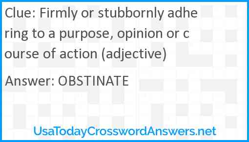 Firmly or stubbornly adhering to a purpose, opinion or course of action (adjective) Answer