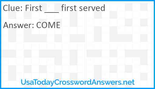 First ___ first served Answer