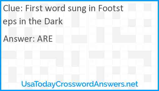 First word sung in Footsteps in the Dark Answer