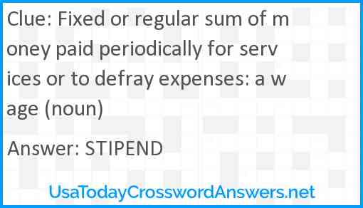 Fixed or regular sum of money paid periodically for services or to defray expenses: a wage (noun) Answer