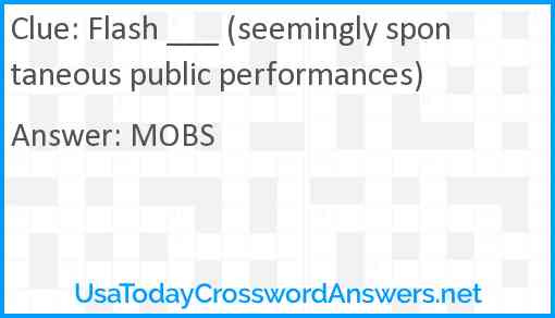 Flash ___ (seemingly spontaneous public performances) Answer