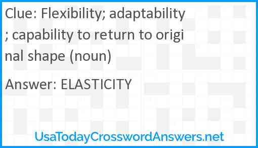 Flexibility; adaptability; capability to return to original shape (noun) Answer