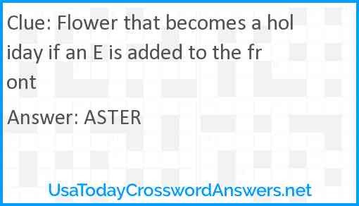 Flower that becomes a holiday if an E is added to the front Answer