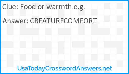 Food or warmth e.g. Answer
