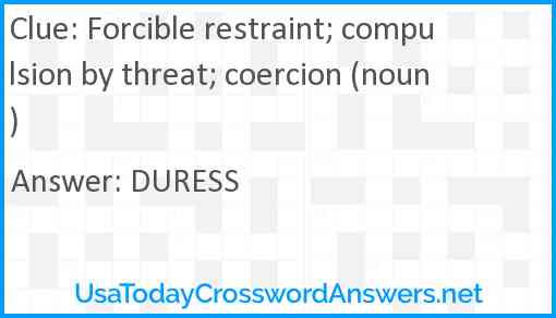 Forcible restraint; compulsion by threat; coercion (noun) Answer