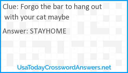 Forgo the bar to hang out with your cat maybe Answer