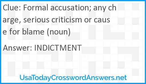 Formal accusation; any charge, serious criticism or cause for blame (noun) Answer