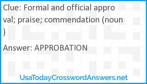Formal and official approval; praise; commendation (noun) Answer