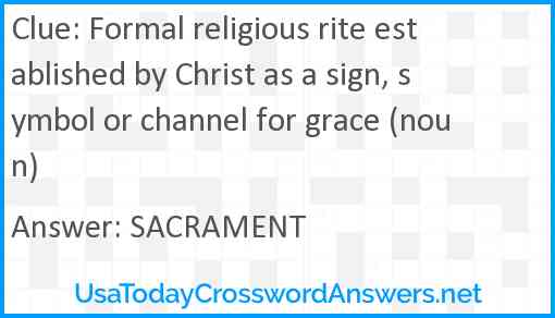 Formal religious rite established by Christ as a sign, symbol or channel for grace (noun) Answer