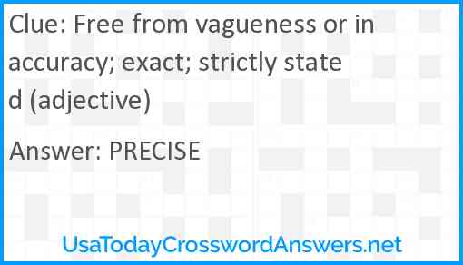 Free from vagueness or inaccuracy; exact; strictly stated (adjective) Answer