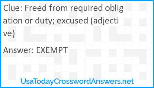 Freed from required obligation or duty; excused (adjective) Answer