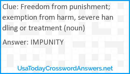 Freedom from punishment; exemption from harm, severe handling or treatment (noun) Answer