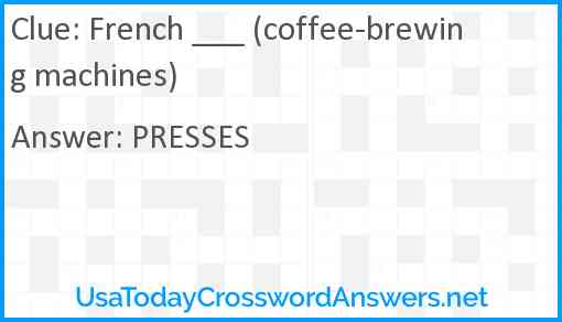 French ___ (coffee-brewing machines) Answer