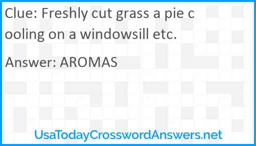 Freshly cut grass a pie cooling on a windowsill etc. Answer