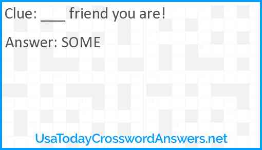 ___ friend you are! Answer