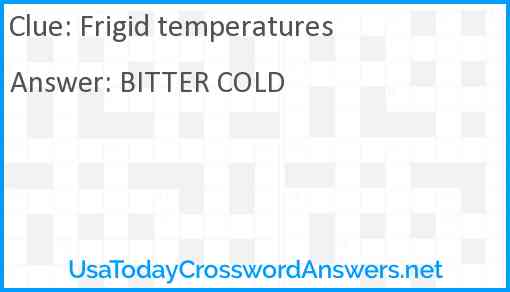Frigid temperatures Answer