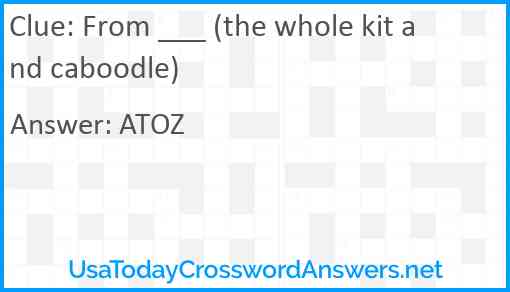 From ___ (the whole kit and caboodle) Answer